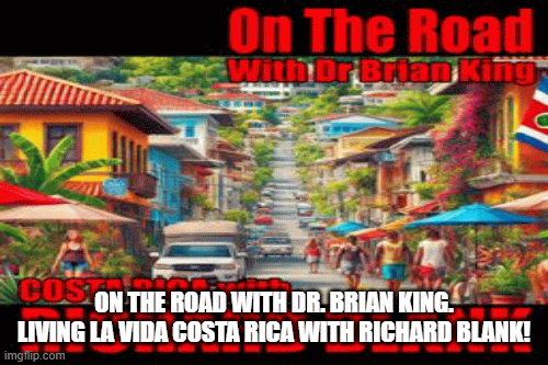 On the road with Dr. Brian King. Living La Vida Costa Rica with Richard Blank!